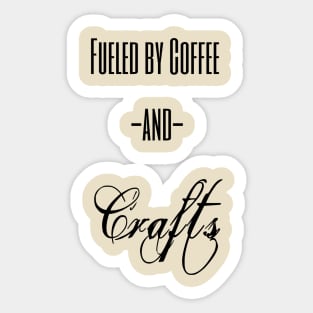 Fueled by Coffee and Crafts Sticker